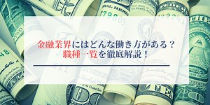 金融業界にはどんな働き方がある？職種一覧を徹底解説！ | 就職活動支援サイトunistyle