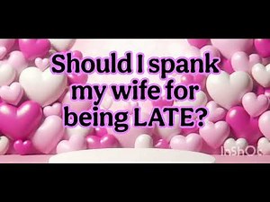 Answering viewer questions: Should I spank my wife for being late?