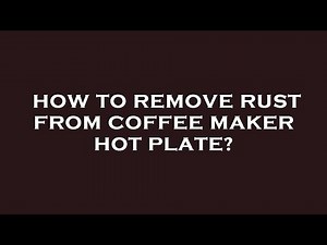 How to remove rust from coffee maker hot plate?