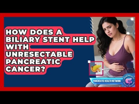 How Does A Biliary Stent Help With Unresectable Pancreatic Cancer? - Pancreatic Health Network