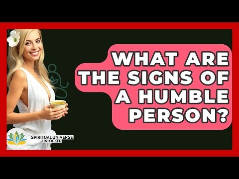 What Are The Signs Of A Humble Person? - Spiritual Universe Unlocked