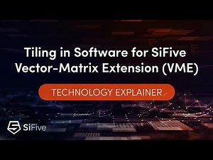 Tiling in Software for SiFive Vector-Matrix Extension (VME) - Technology Explainer