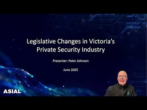ASIAL Webinar - Legislative Changes in Victoria's Private Security Industry