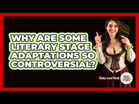 Why Are Some Literary Stage Adaptations So Controversial? - Tales And Texts