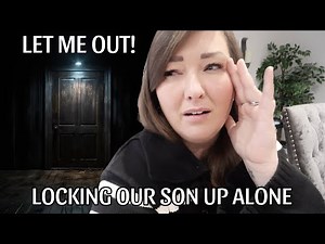 LOCKING OUR SON UP IN A ROOM ALONE..