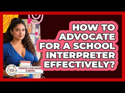 How to advocate for a school interpreter effectively?