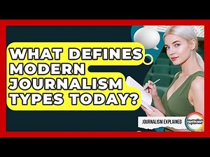 What Defines Modern Journalism Types Today? - Journalism Explained