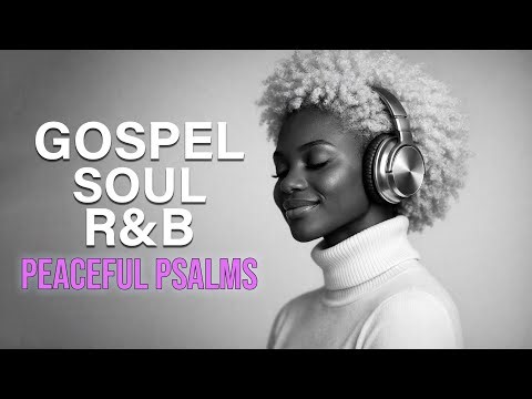 4 Hours of Peaceful R&B Psalms | Soul Gospel Worship Playlist for Prayer, Study & Work