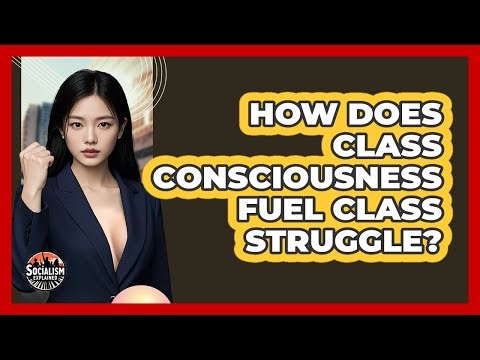 How Does Class Consciousness Fuel Class Struggle? - Socialism Explained