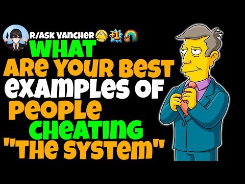 What Are Your Best Examples Of People Cheating "THE SYSTEM"?