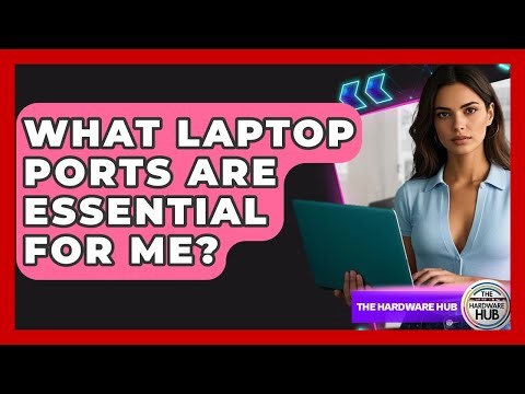 What Laptop Ports Are Essential For Me? - The Hardware Hub