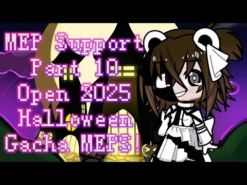 MEP Support | Part 10 | Open 2025 Halloween Gacha MEPS!