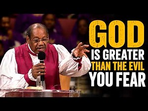 Bishop G.E. Patterson | GOD IS GREATER THAN THE EVIL YOU FEAR