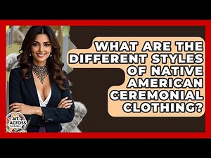 What Are The Different Styles Of Native American Ceremonial Clothing? - Art Across Cultures