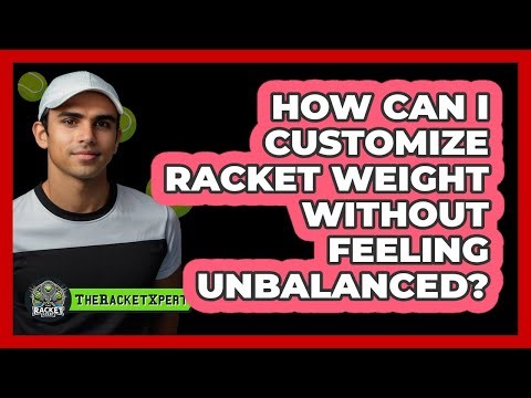 How Can I Customize Racket Weight Without Feeling Unbalanced? - The Racket Xpert