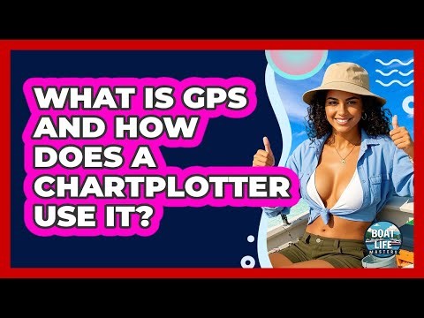 What Is GPS And How Does A Chartplotter Use It? - Boat Life Masters
