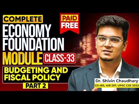 CLASS - 33 | Budgeting & Fiscal Policy (Part 2) : Economy Foundation Module for UPSC by Dr. Shivin