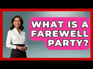 What Is A Farewell Party? - Better Family Relationships