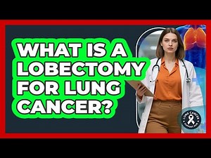 What Is A Lobectomy For Lung Cancer?