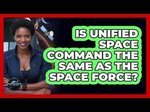 Is Unified Space Command The Same As The Space Force?