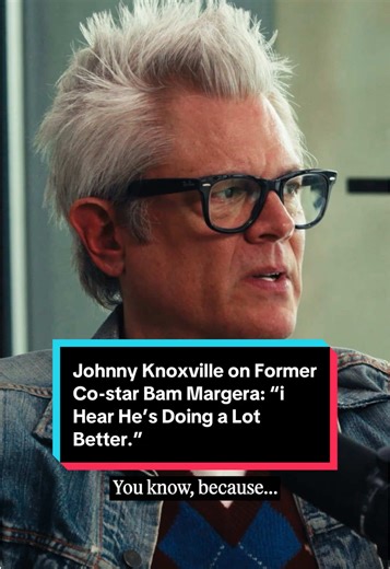 Johnny Knoxville Talks About Bam Margera's Recovery