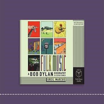 Folk Music: A Bob Dylan Biography in Seven Songs by Greil Marcus