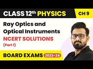 Ray Optics & Optical Instruments - NCERT Solutions (Part 1) | Class 12 Physics Chapter 9 | 2024-25