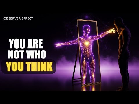 The Observer Effect Proves You Are Not Who You Think You Are