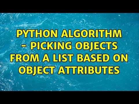 Python algorithm - picking objects from a list based on object attributes