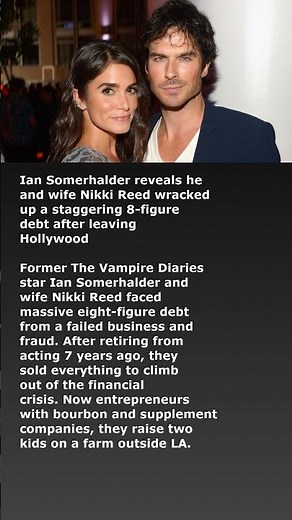 Ian Somerhalder reveals he and wife Nikki Reed wracked up a staggering 8-figure debt after leavin...