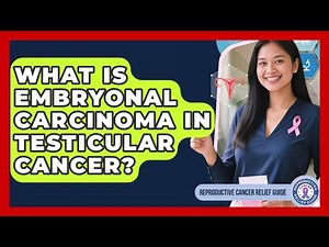 What Is Embryonal Carcinoma In Testicular Cancer? - Reproductive Cancer Relief Guide