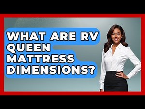 What Are RV Queen Mattress Dimensions? - Exploring Campgrounds