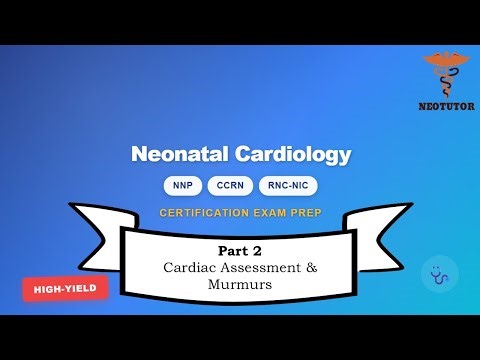 Neonatal Nursing Certification Review: Section 3 Cardiac Part 2 – Cardiac Assessment & Murmurs