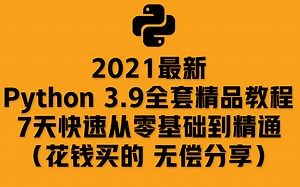 2021最新Python 3.9全套精品教程7天快速从零基础到精通（花钱买的，无偿分享）