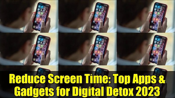 Reduce Screen Time: Top Apps & Gadgets for Digital Detox 2023