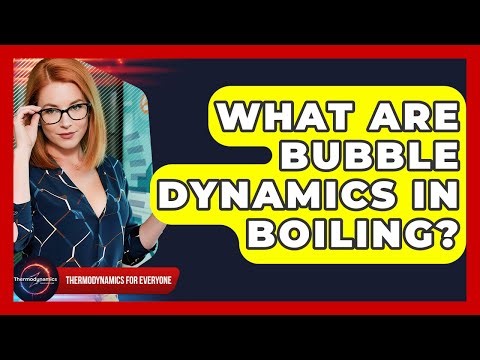What Are Bubble Dynamics In Boiling? - Thermodynamics For Everyone