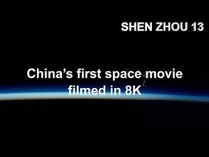 Chinese astronauts capture stunning space movie using 8K cameras