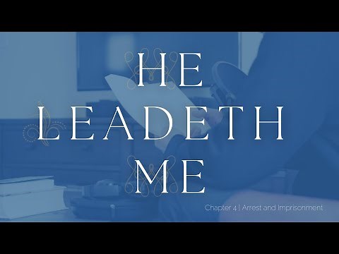 He Leadeth Me | Chapter 4 | Arrest and Imprisonment