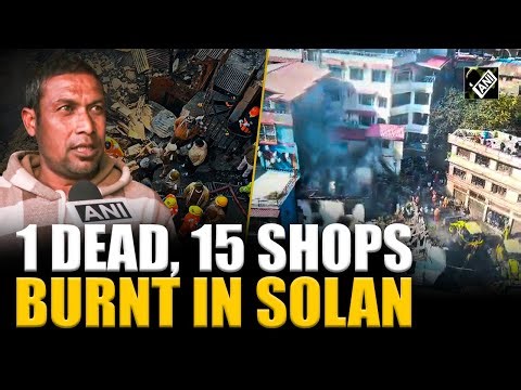 One dead, nine trapped as fire engulfs 15+ shops in Solan’s Arki