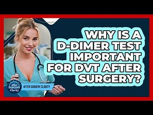 Why Is A D-dimer Test Important For DVT After Surgery? - After Surgery Clarity