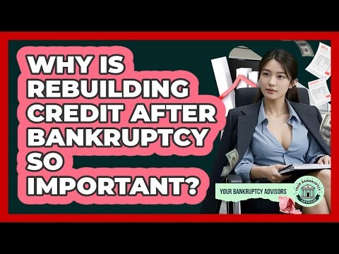 Why Is Rebuilding Credit After Bankruptcy So Important? - Your Bankruptcy Advisors