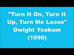 Dwight Yoakam: Turn It On, Turn It Up, Turn Me Loose (1990)
