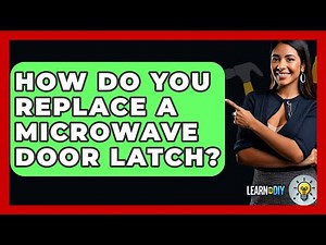 How Do You Replace A Microwave Door Latch? - LearnToDIY360.com