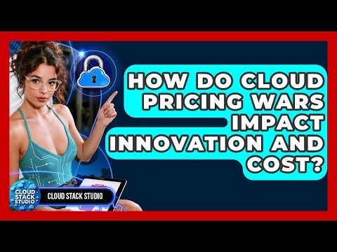 How Do Cloud Pricing Wars Impact Innovation And Cost? - Cloud Stack Studio
