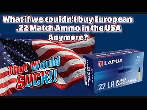 What if we couldn't get Lapua, SK or Eley in the USA anymore? I shoot 8 American made Subsonic .22lr