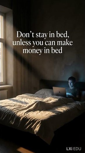 Don't stay in bed, unless you can make money in bed