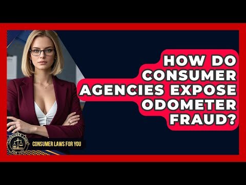 How Do Consumer Agencies Expose Odometer Fraud? - Consumer Laws For You