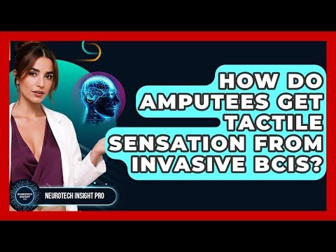 How Do Amputees Get Tactile Sensation From Invasive BCIs? - Neurotech Insight Pro