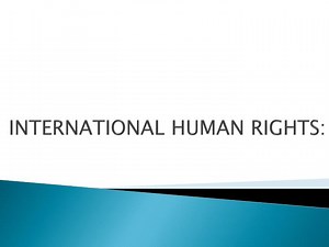 INTERNATIONAL HUMAN RIGHTS: - SlideServe