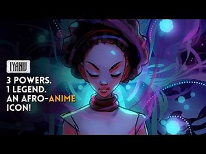 IYANU - 3 Powers. 1 Legend. The Rise of an Afro-Anime ICON